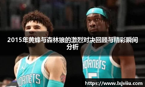 2015年黄蜂与森林狼的激烈对决回顾与精彩瞬间分析