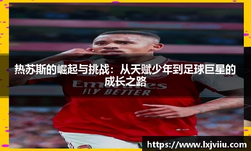 热苏斯的崛起与挑战：从天赋少年到足球巨星的成长之路