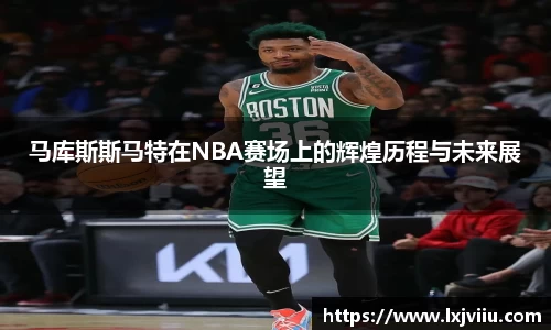 马库斯斯马特在NBA赛场上的辉煌历程与未来展望